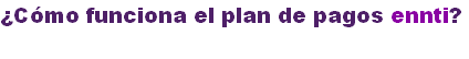 ¿Cómo funciona el plan de pagos ennti?